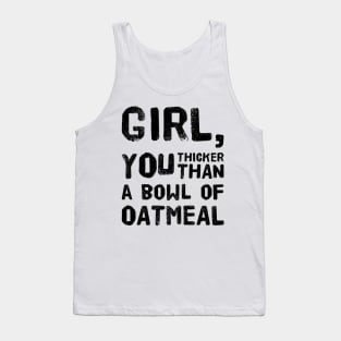 Girl, You Thicker than a Bowl of Oatmeal Tank Top